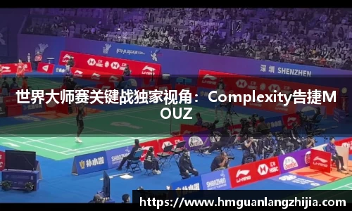 世界大师赛关键战独家视角：Complexity告捷MOUZ